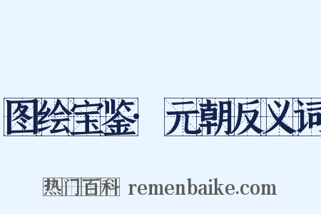 图绘宝鉴·元朝反义词是什么意思的图片